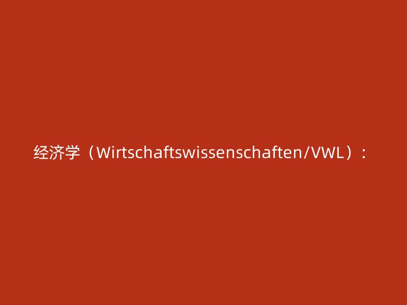 经济学（Wirtschaftswissenschaften/VWL）：