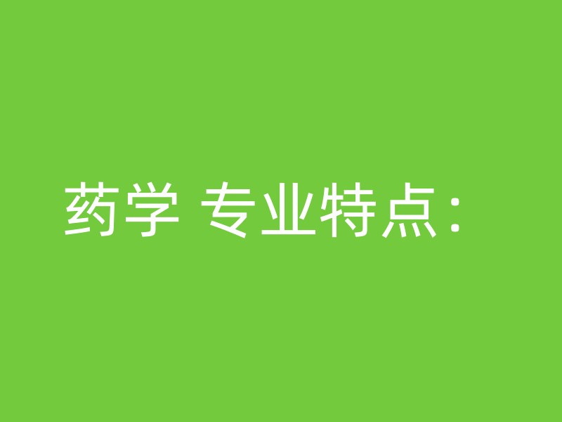 药学 专业特点：