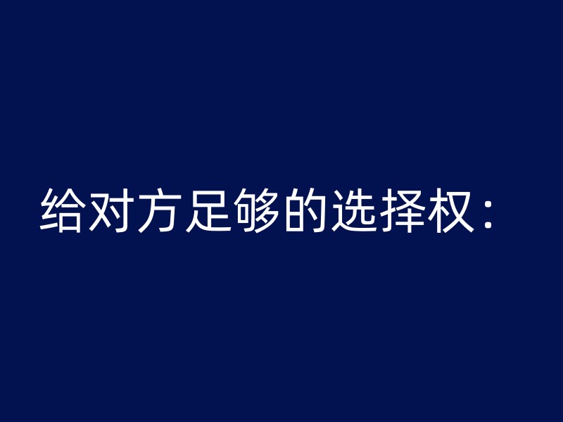 给对方足够的选择权：