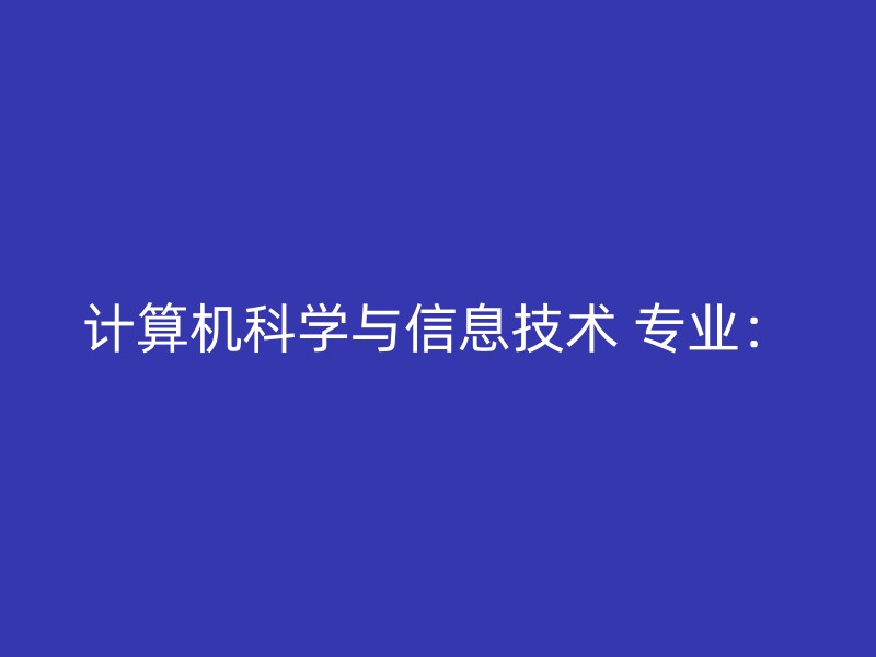 计算机科学与信息技术 专业：