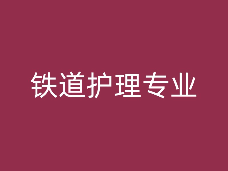 铁道护理专业