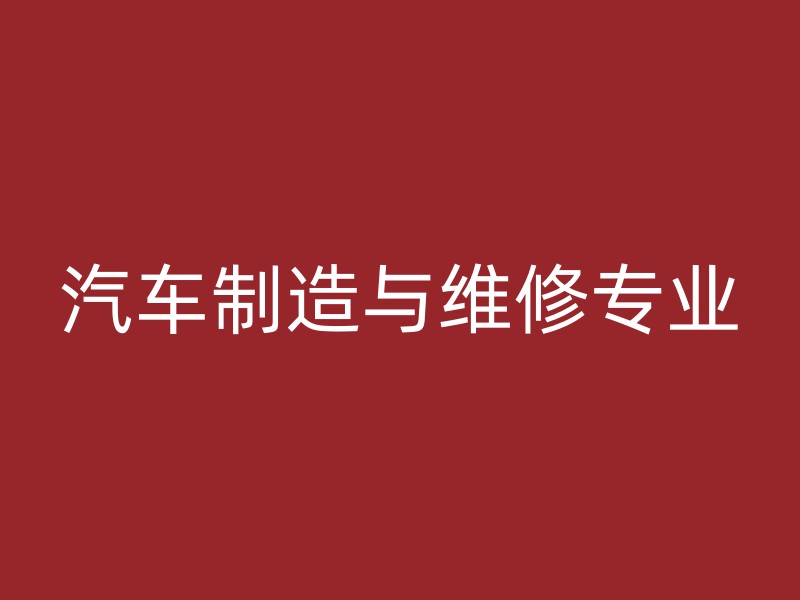 汽车制造与维修专业