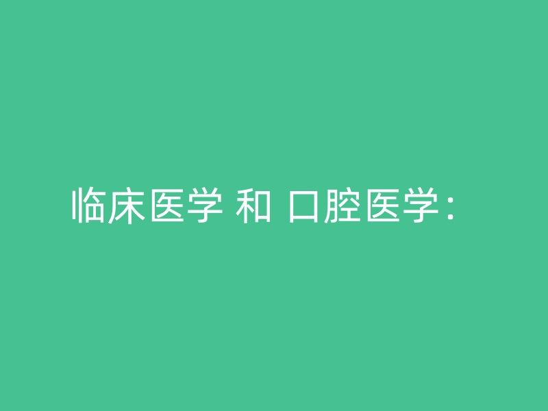 临床医学 和 口腔医学：