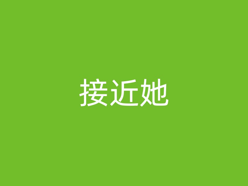 接近她