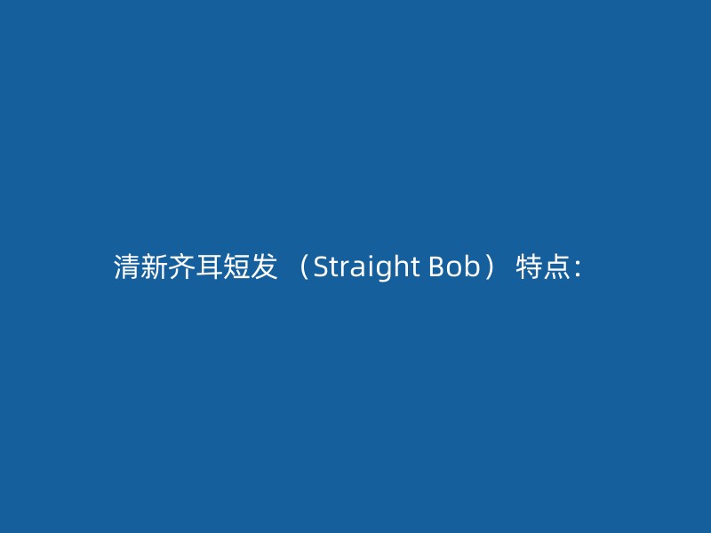 清新齐耳短发 （Straight Bob） 特点：