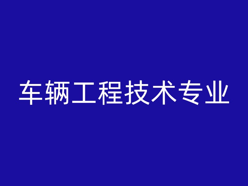 车辆工程技术专业