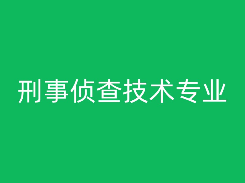 刑事侦查技术专业