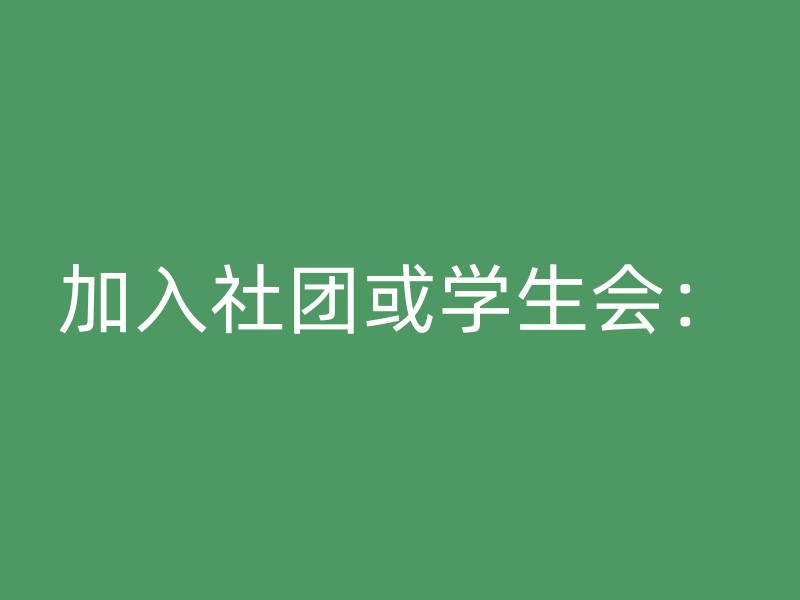 加入社团或学生会：