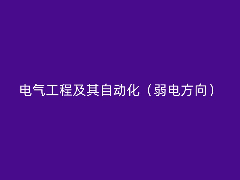 电气工程及其自动化（弱电方向）