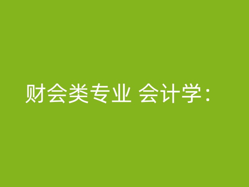 财会类专业 会计学：