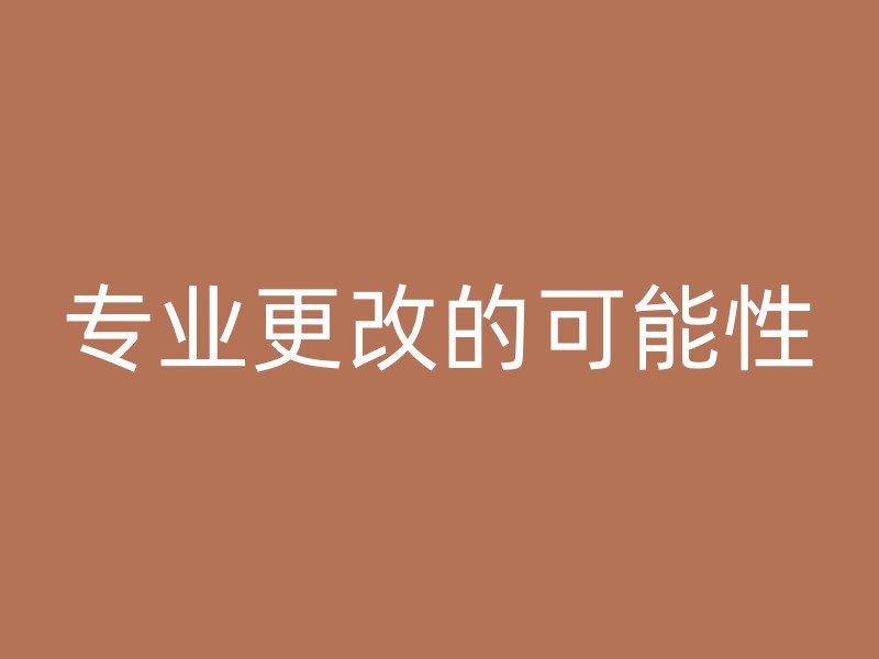 专业更改的可能性