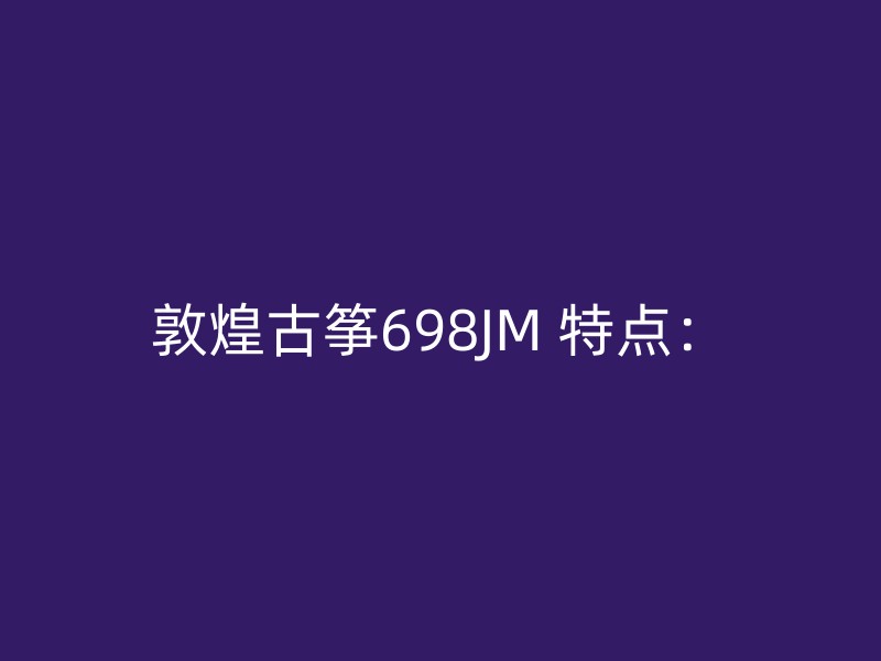 敦煌古筝698JM 特点：