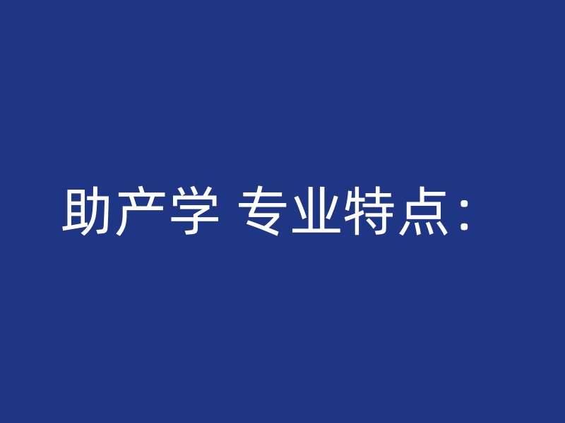 助产学 专业特点：