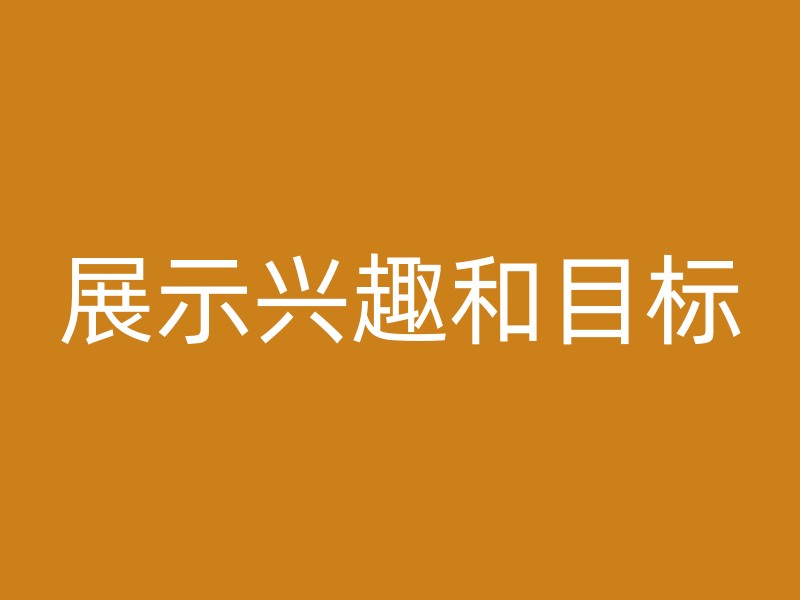 展示兴趣和目标