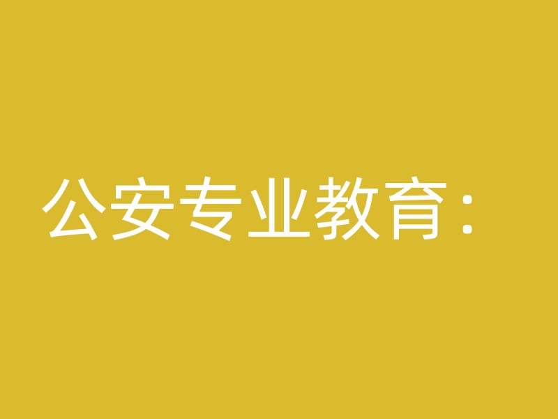 公安专业教育：