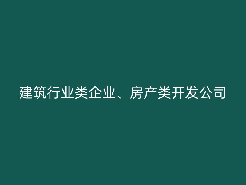 建筑行业类企业、房产类开发公司