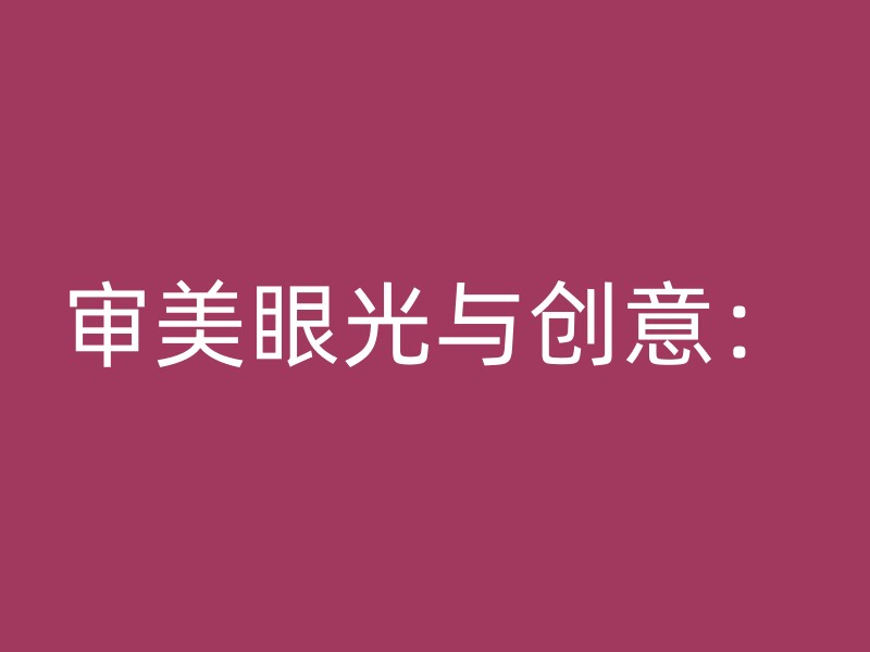 审美眼光与创意：