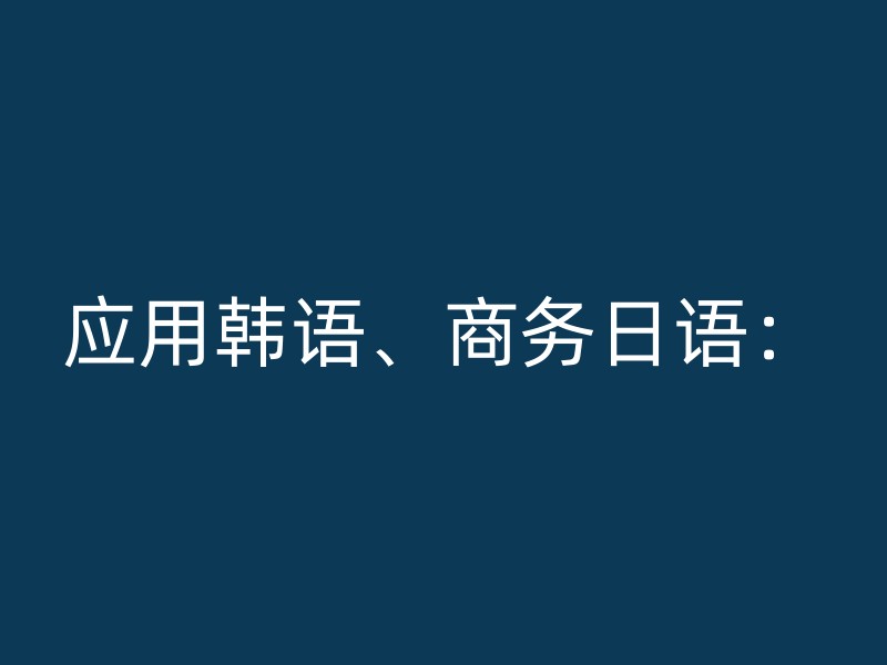 应用韩语、商务日语：