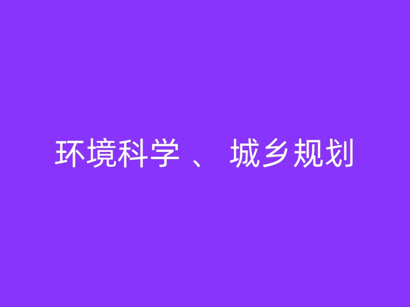 环境科学 、 城乡规划