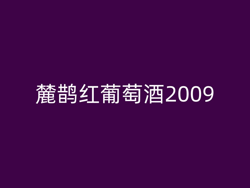 麓鹊红葡萄酒2009