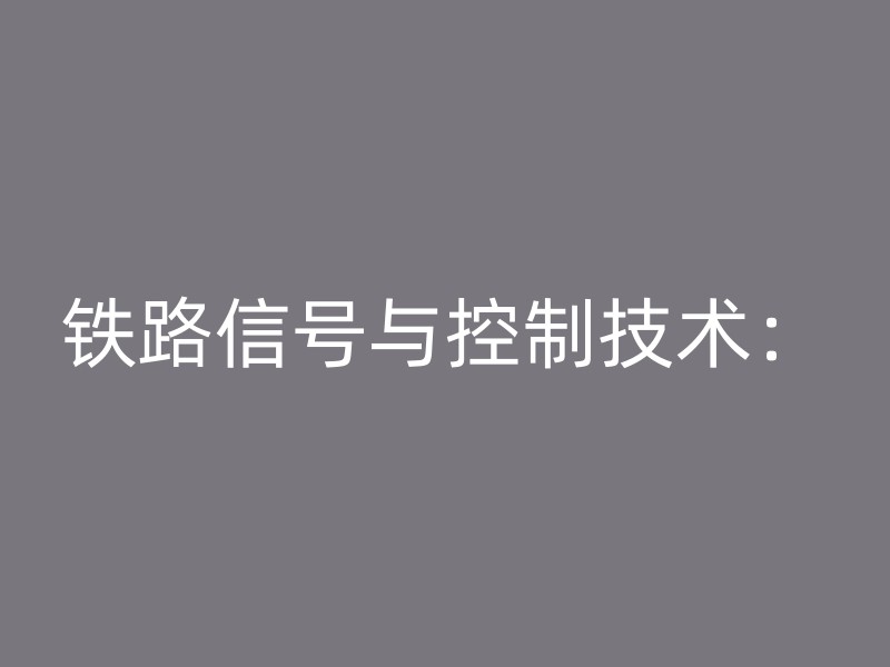 铁路信号与控制技术：