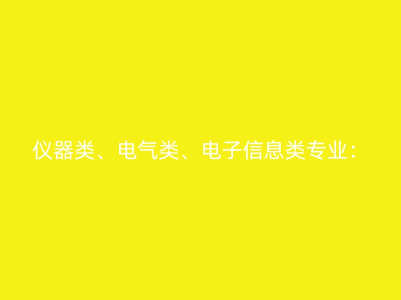 仪器类、电气类、电子信息类专业：