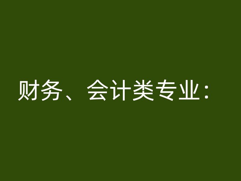 财务、会计类专业：