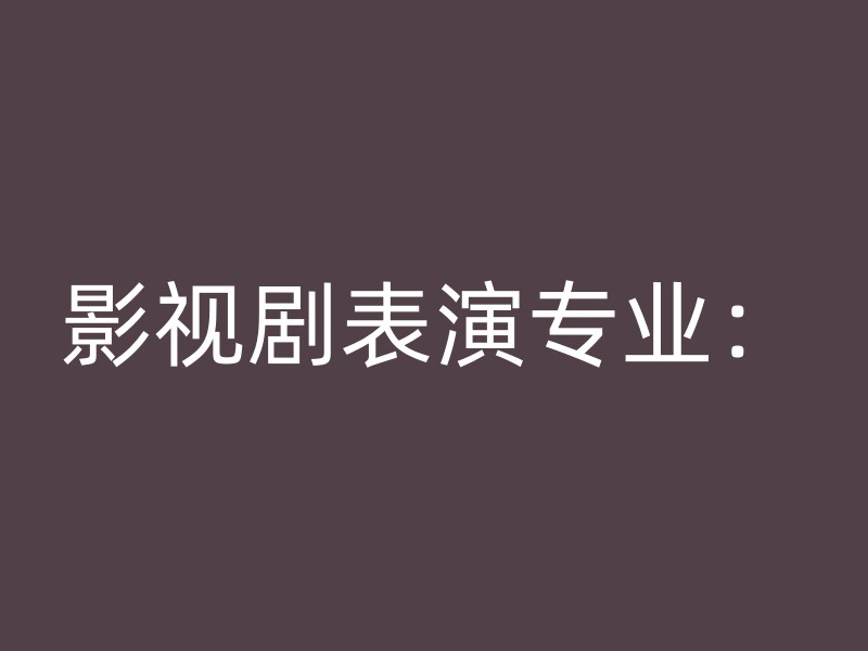 影视剧表演专业：