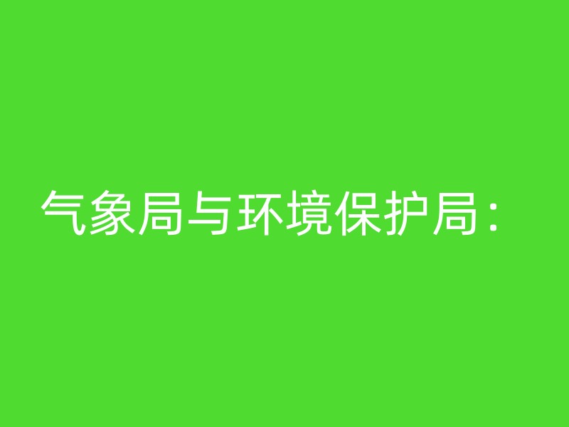 气象局与环境保护局：