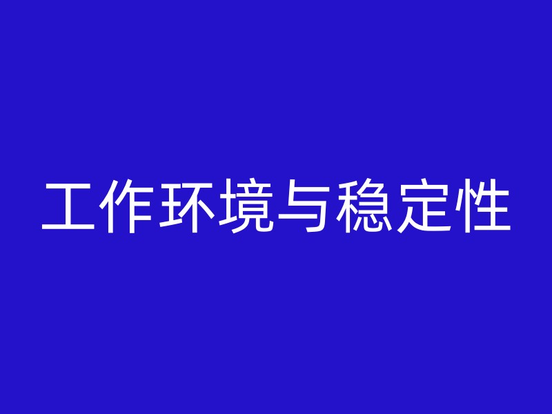 工作环境与稳定性