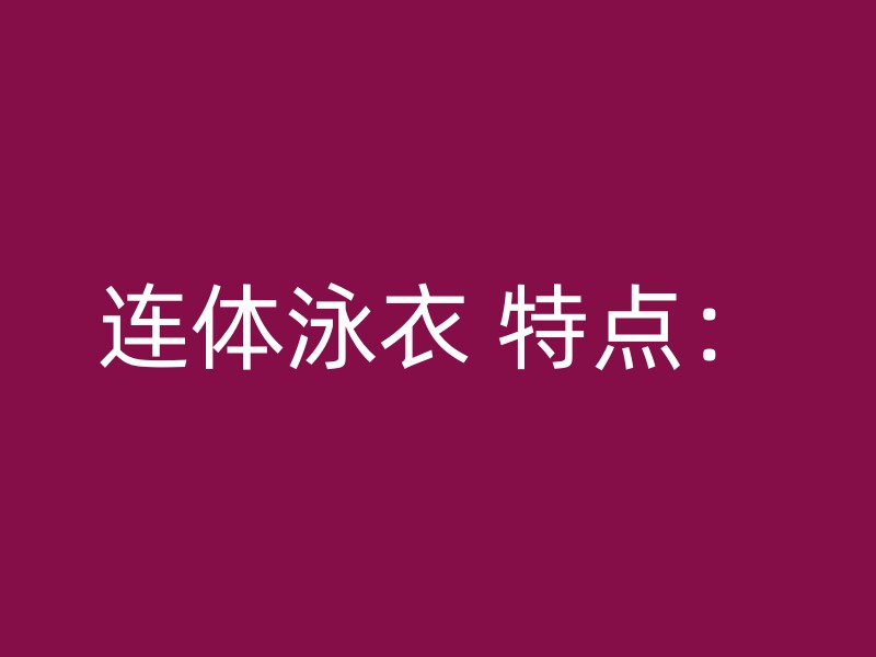 连体泳衣 特点：