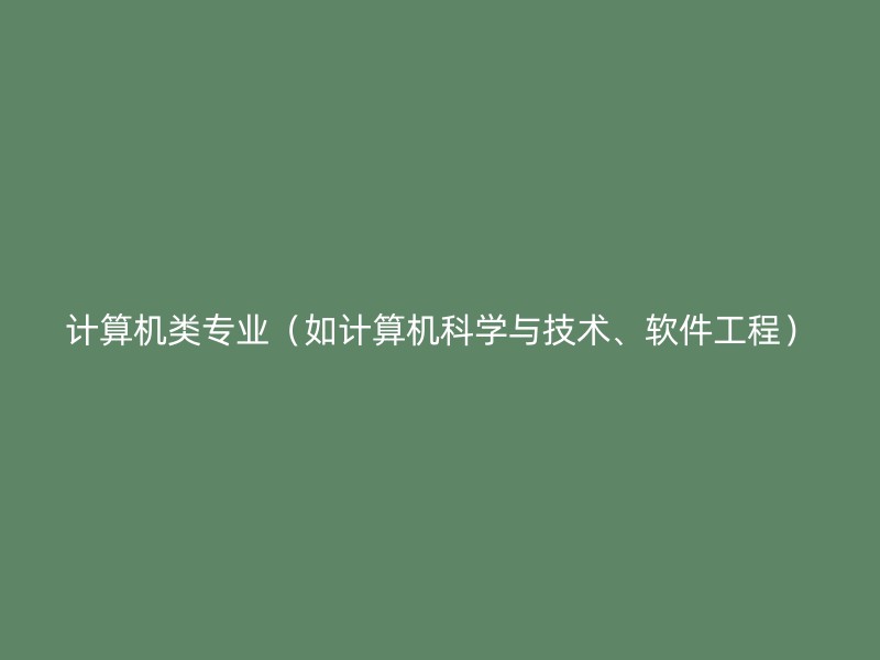 计算机类专业（如计算机科学与技术、软件工程）