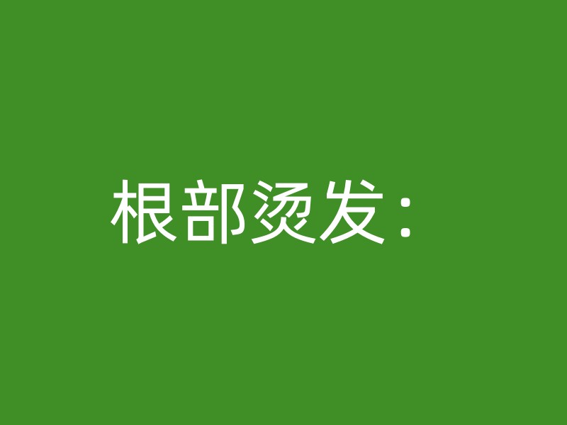 根部烫发：