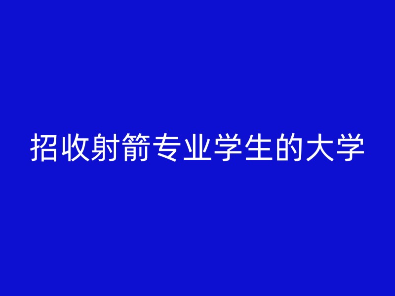 招收射箭专业学生的大学