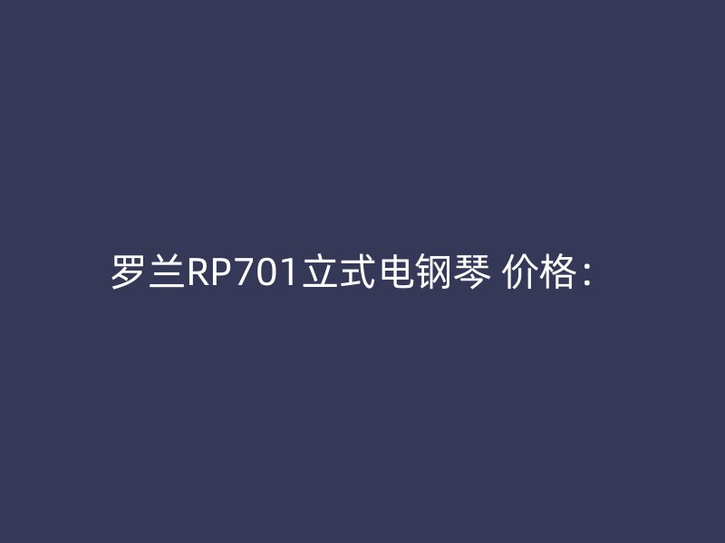 罗兰RP701立式电钢琴 价格：