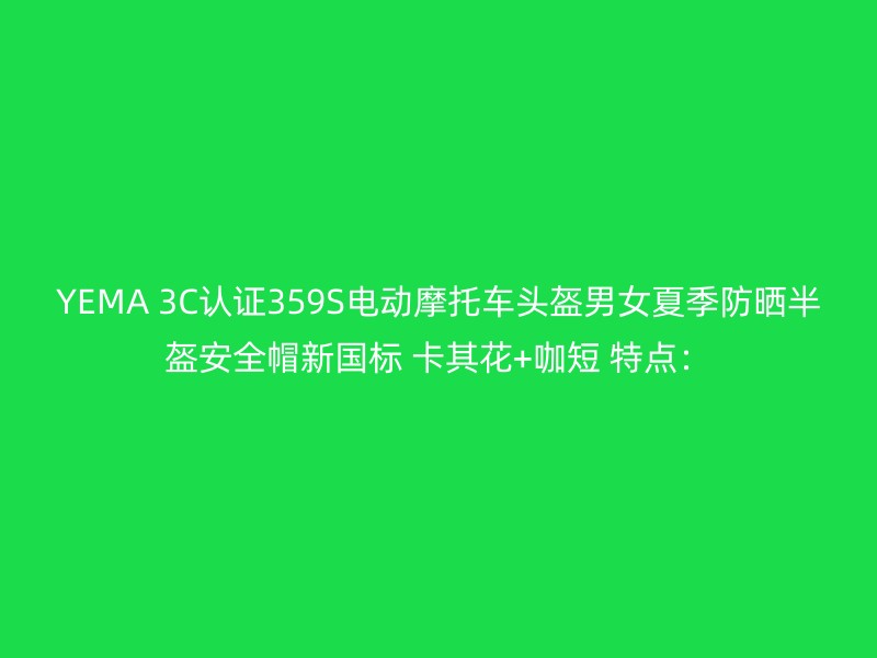 YEMA 3C认证359S电动摩托车头盔男女夏季防晒半盔安全帽新国标 卡其花+咖短 特点：