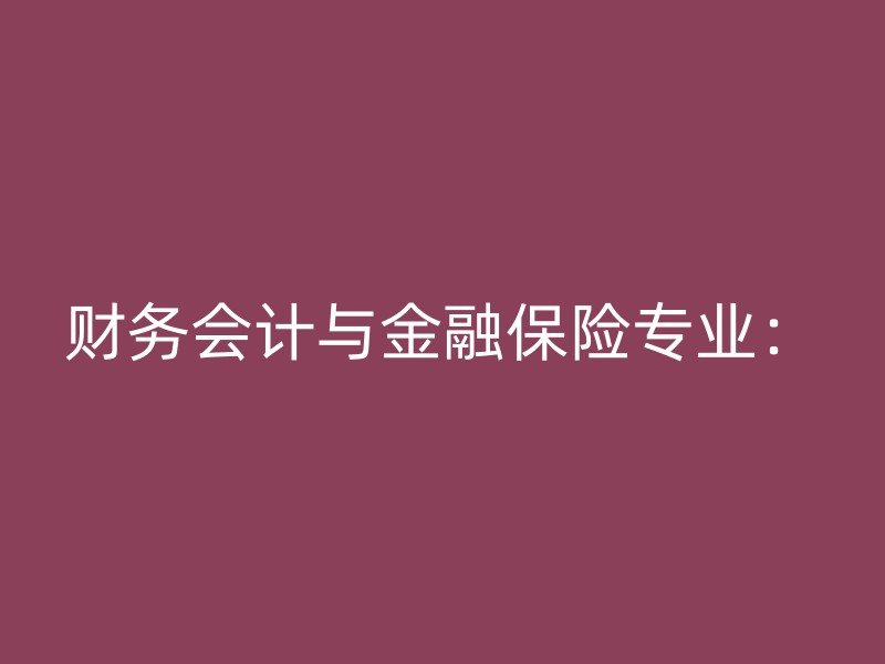 财务会计与金融保险专业：