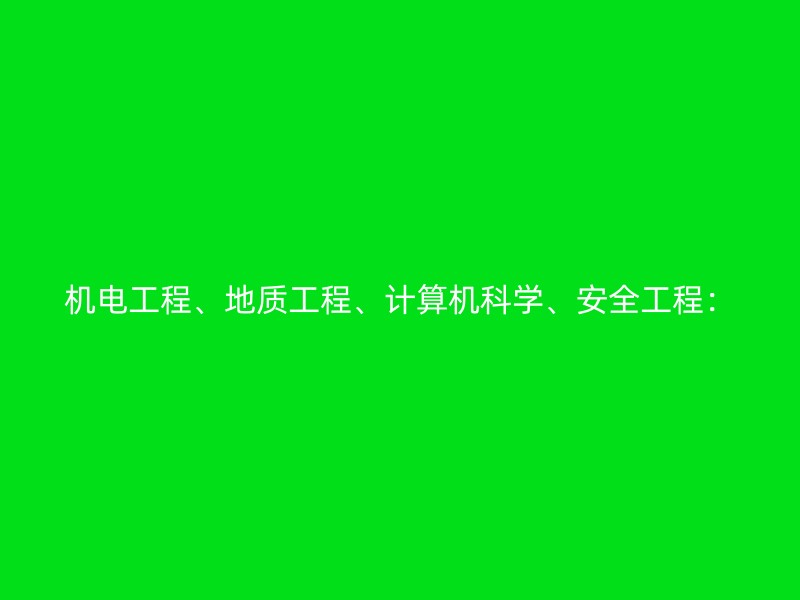 机电工程、地质工程、计算机科学、安全工程：