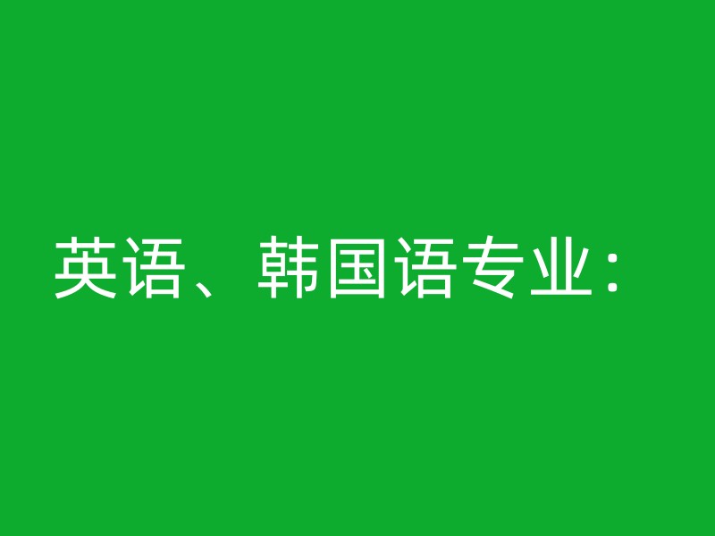 英语、韩国语专业：