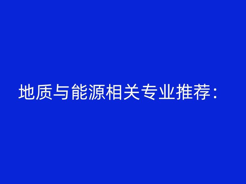 地质与能源相关专业推荐：