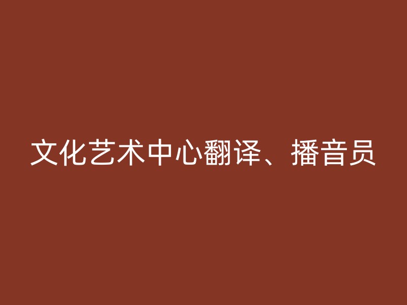 文化艺术中心翻译、播音员