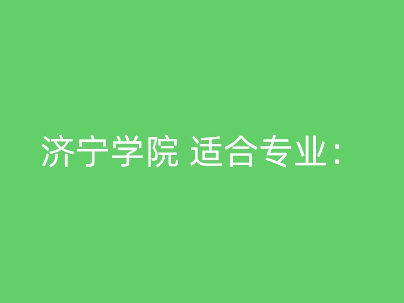 济宁学院 适合专业：