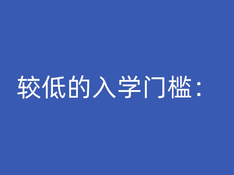 较低的入学门槛：