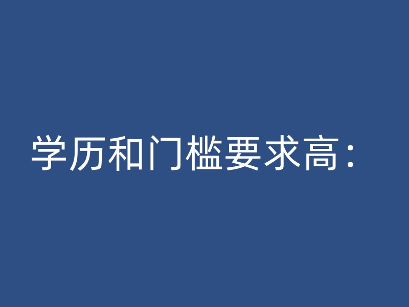 学历和门槛要求高：