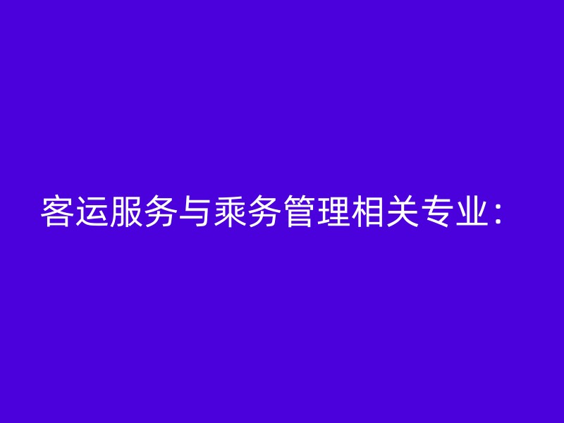 客运服务与乘务管理相关专业：