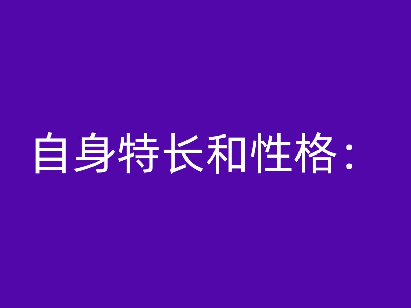 自身特长和性格：