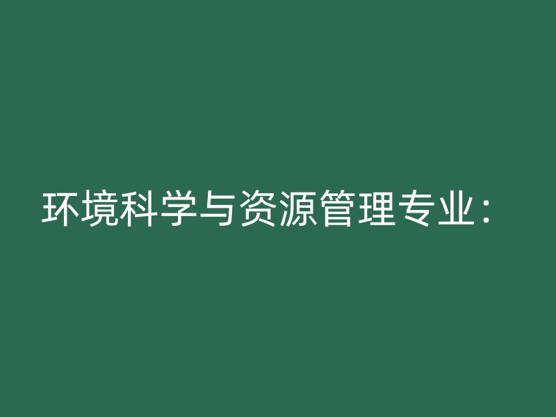 环境科学与资源管理专业：