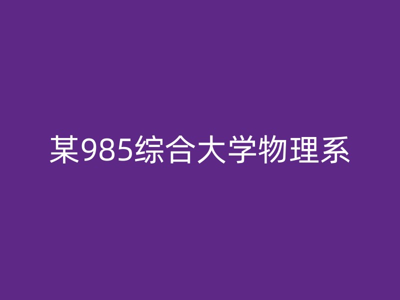 某985综合大学物理系