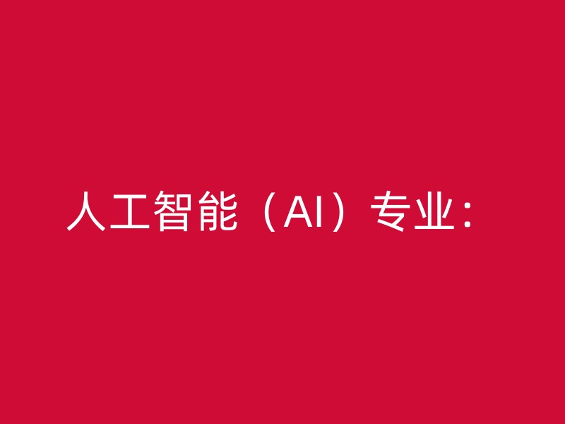 人工智能（AI）专业：