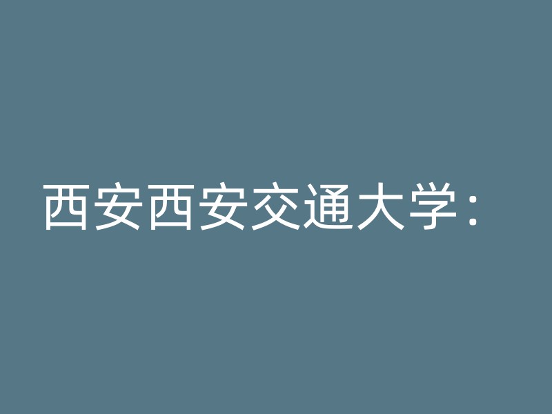 西安西安交通大学：